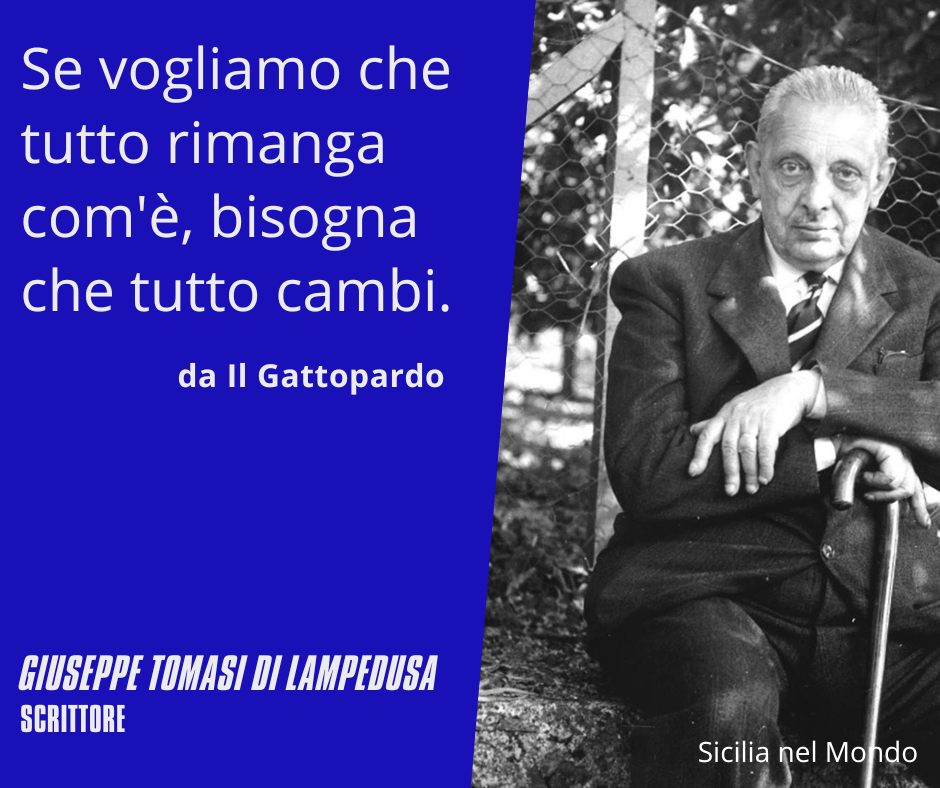 Se vogliamo che tutto rimanga com'è, bisogna che tutto cambi. 
Da Il Gattopardo.